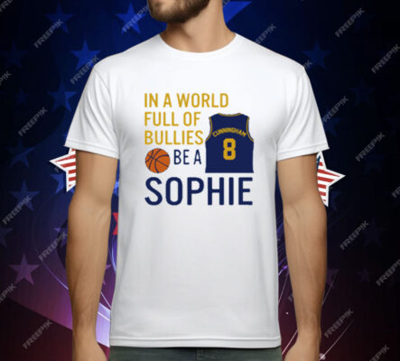 Sophie Cunningham  In A World Full Of Bullies Be A Sophie T-Shirt